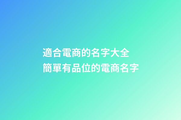適合電商的名字大全 簡單有品位的電商名字-第1張-公司起名-玄機派